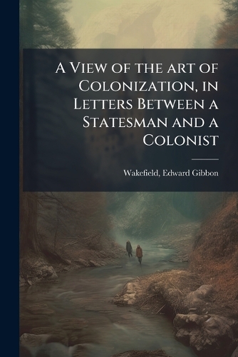 Book cover for " View of the Art of Colonization," which shows a romantic painting of two people walking in a river bed among mountains. 